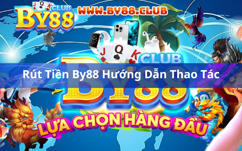 Rút Tiền By88 Hướng Dẫn Thao Tác