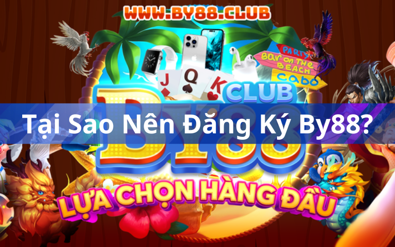 Tại Sao Nên Đăng Ký By88?