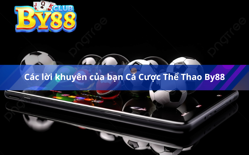 Các lời khuyên của bạn Cá Cược Thể Thao By88