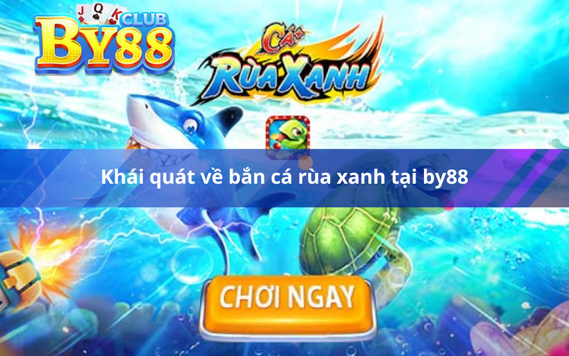 Khái quát về bắn cá rùa xanh tại by88