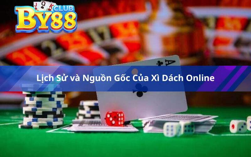 Lịch Sử và Nguồn Gốc Của Xì Dách Online