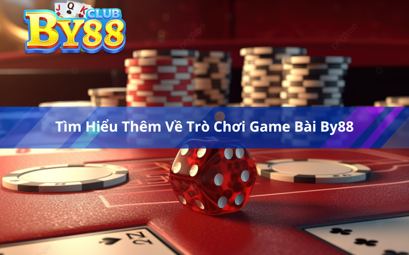 Tìm Hiểu Thêm Về Trò Chơi Game Bài By88