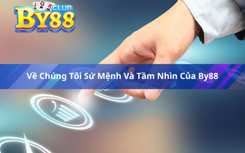 Về Chúng Tôi Sứ Mệnh Và Tầm Nhìn Của By88